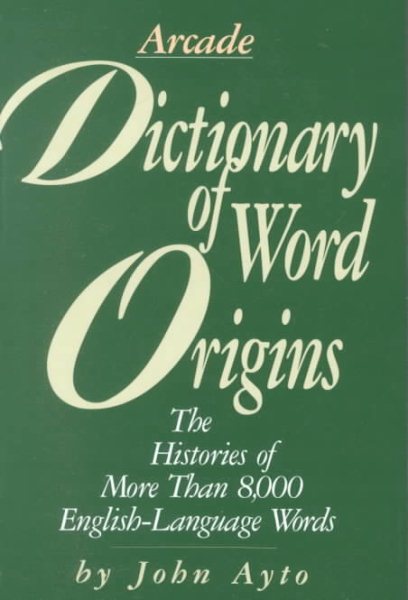 Dictionary of Word Origins: Histories of More Than 8,000 English-Language Words