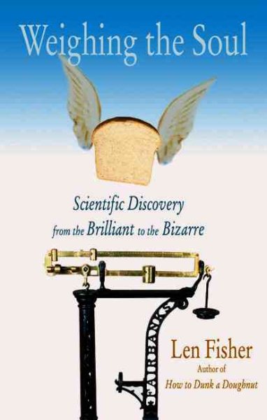 Weighing the Soul: Scientific Discovery from the Brilliant to the Bizarre cover