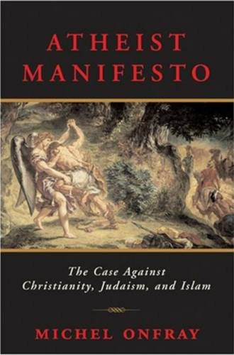 Atheist Manifesto: The Case Against Christianity, Judaism, and Islam cover