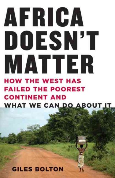 Africa Doesn't Matter: How the West Has Failed the Poorest Continent and What We Can Do About It cover