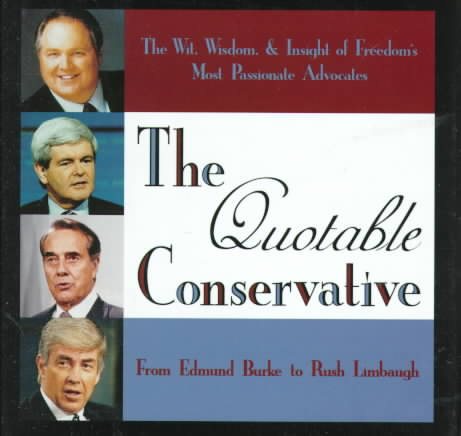 The Quotable Conservative: The Wit, Wisdom, and Insight of Freedom's Most Passionate Advocates cover