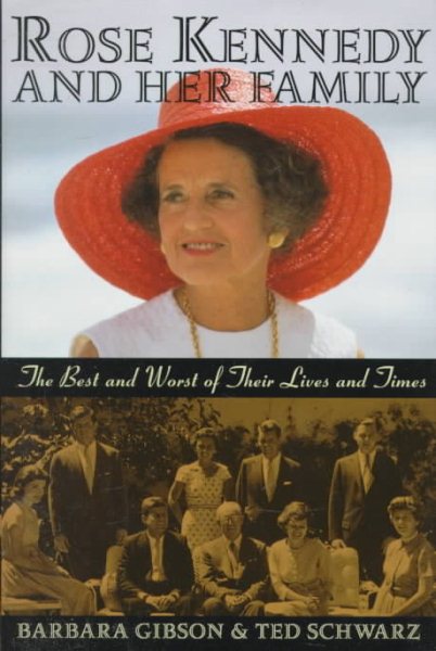 Rose Kennedy and Her Family: The Best and Worst of Their Lives and Times