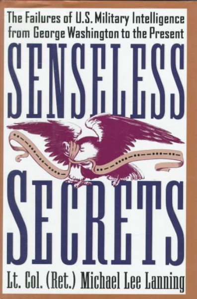 Senseless Secrets: The Failures of U.S. Military Intelligence from George Washington to the Present cover