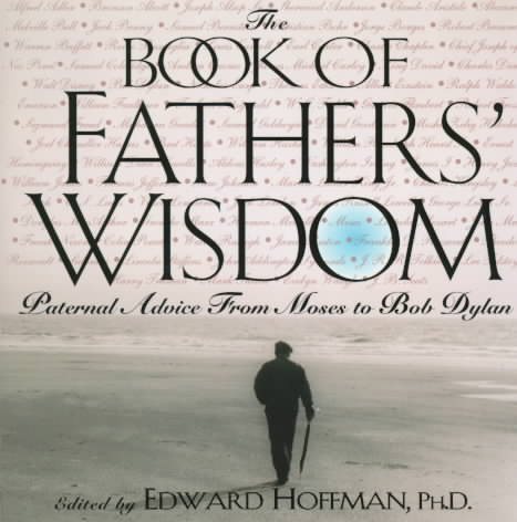The Book Of Fathers' Wisdom: Paternal Advice from Moses to Bob Dylan cover