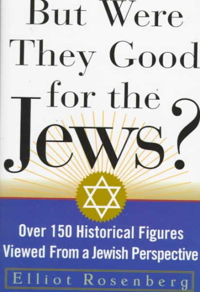 But Were They Good For The Jews?: Over 150 Historical Figures Viewed from a Jewish Perspective cover