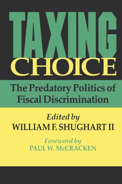 Taxing Choice: The Predatory Politics of Fiscal Discrimination (Independent Studies in Political Economy) cover