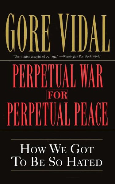 Perpetual War for Perpetual Peace: How We Got to Be So Hated cover