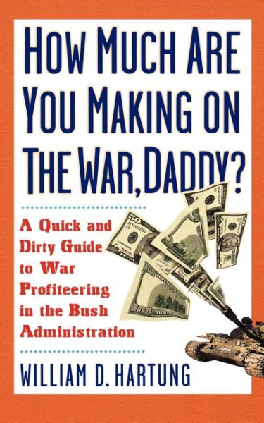 How Much Are You Making on the War, Daddy?: A Quick and Dirty Guide to War Profiteering in the Bush Administration cover