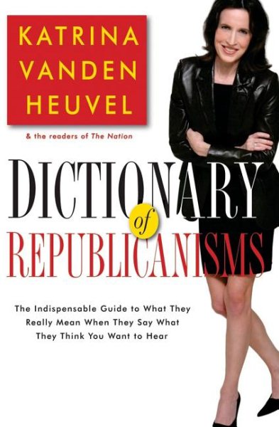Dictionary of Republicanisms: The Indispensable Guide to What They Really Mean When They Say What They Think You Want to Hear cover