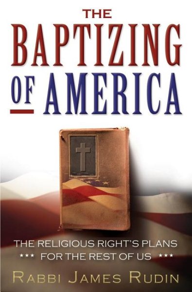The Baptizing of America: The Religious Right's Plans for the Rest of Us cover