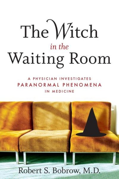 The Witch in the Waiting Room: A Physician Investigates Paranormal Phenomena in Medicine cover