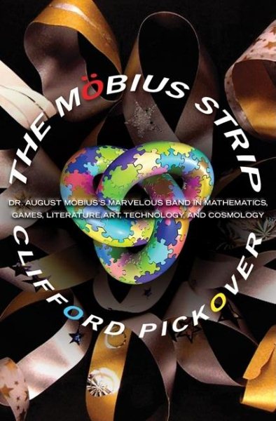 The Mobius Strip: Dr. August Mobius's Marvelous Band in Mathematics, Games, Literature, Art, Technology, and Cosmology cover