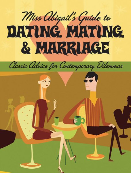 Miss Abigail's Guide to Dating, Mating, and Marriage: Classic Advice for Contemporary Dilemmas cover