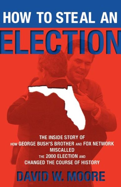 How to Steal an Election: The Inside Story of How George Bush's Brother and FOX Network Miscalled the 2000 Election and Changed the Course of History cover