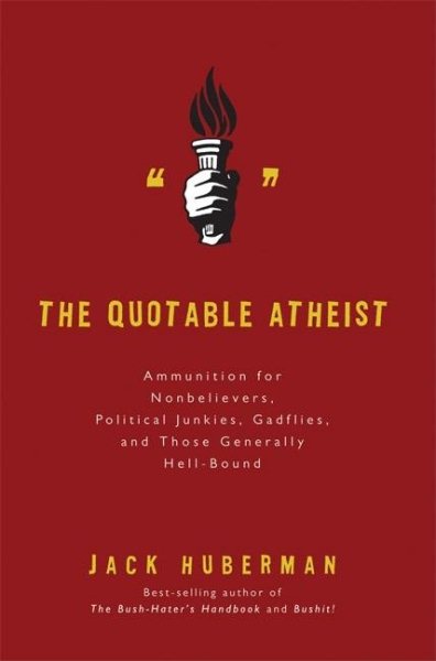 The Quotable Atheist: Ammunition for Non-Believers, Political Junkies, Gadflies, and Those Generally Hell-Bound