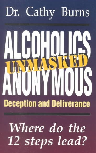 Alcoholics Anonymous Unmasked: Deception and Deliverance cover