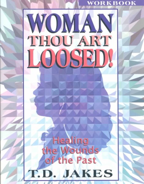 Woman, Thou Art Loosed! : Healing the Wounds of the Past (Workbook) cover