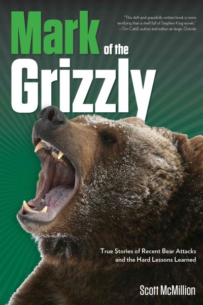 Mark of the Grizzly: True Stories of Recent Bear Attacks and the Hard Lessons Learned cover