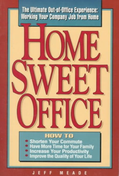 Home Sweet Office: The Ultimate Out-Of-Office Experience : Working Your Company Job from Home cover