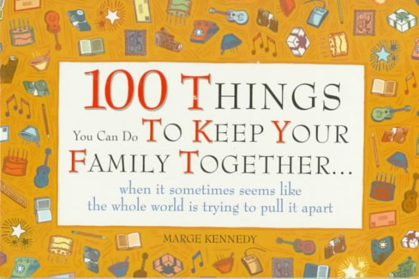 100 Things You Can Do to Keep Your Family Together...When It Sometimes Seems Like the Whole World Is Trying to Pull It Apart cover