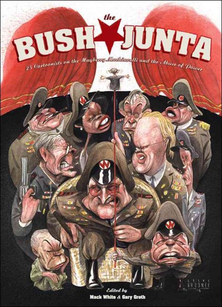 Bush Junta 25 Cartoonists on the Mayberry Machiavelli and the Abuse of Power