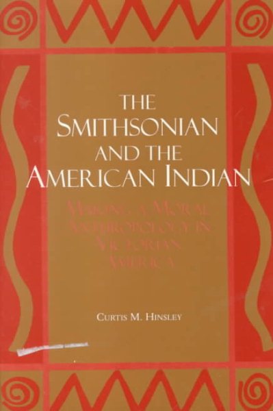 The Smithsonian and the American Indian: Making a Moral Anthropology in Victoria America cover