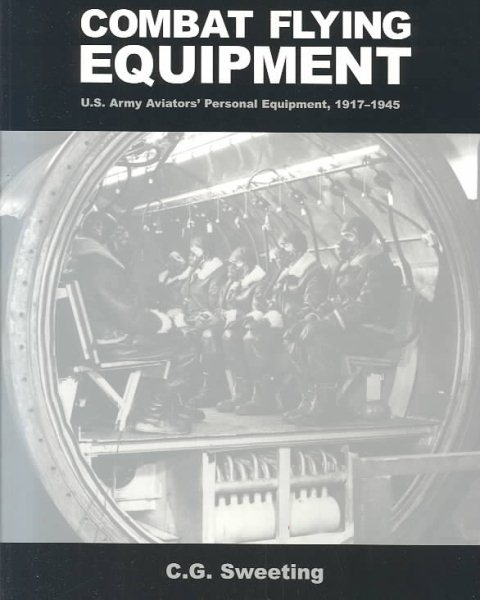 Combat Flying Equipment: U.S. Army Aviator's Personal Equipment, 1917-1945 cover