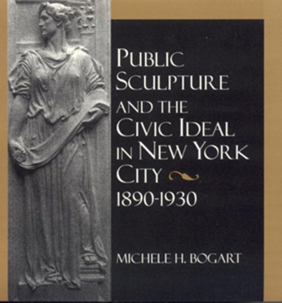 Public Sculpture and the Civic Ideal in New York City, 1890-1930 cover