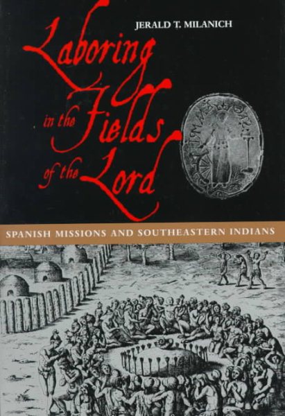 Laboring in the Fields of the Lord: Spanish Missions and Southeastern Indians cover