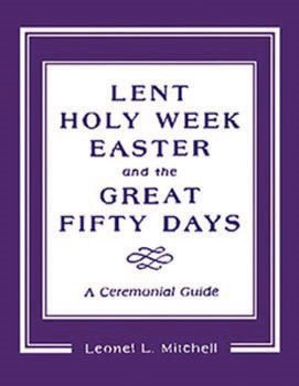 Lent, Holy Week, Easter and the Great Fifty Days: A Ceremonial Guide cover