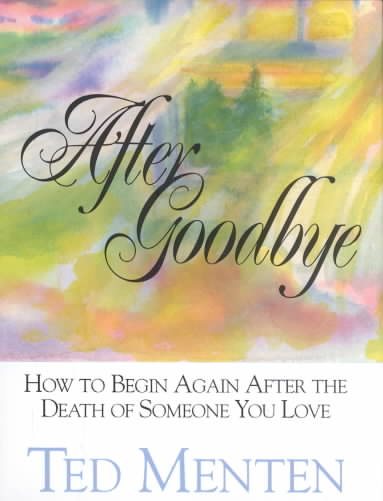 After Goodbye: How To Begin Again After The Death Of Someone You Love