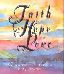 Faith, Hope, And Love: An Inspirational Treasury Of Quotations cover