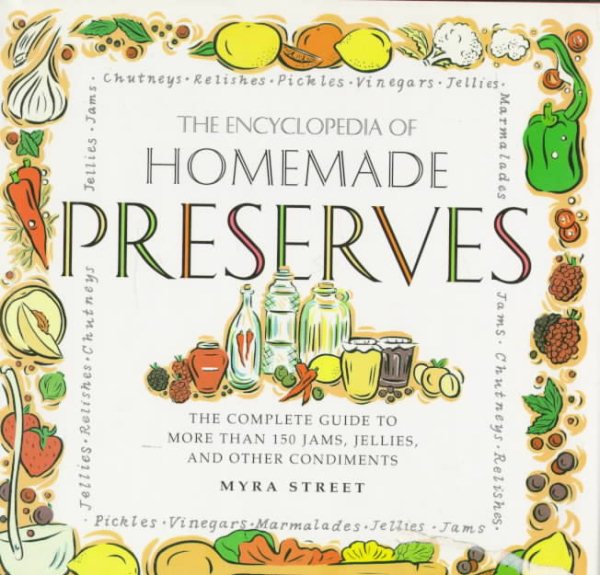 The Encyclopedia of Homemade Preserves: The Complete Guide to More Than 150 Jams, Jellies, and Other Condiments
