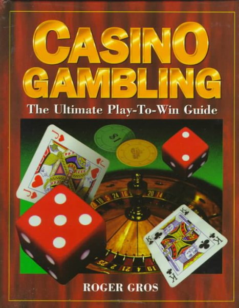 Casino Gambling: The Ultimate Play-To-Win Guide cover