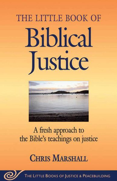 The Little Book of Biblical Justice: A Fresh Approach to the Bible's Teaching on Justice (The Little Books of Justice and Peacebuilding Series) cover