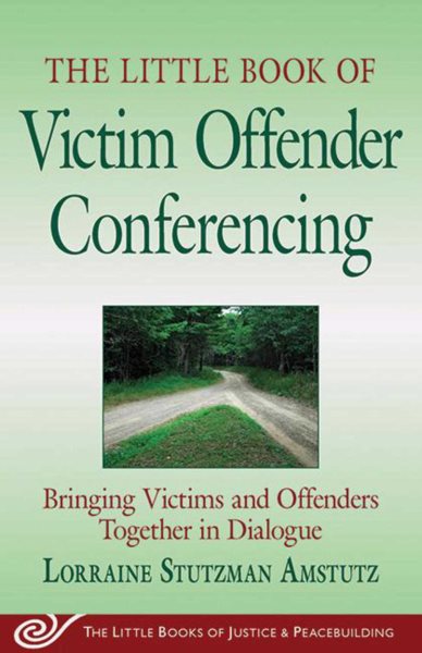 Little Book of Victim Offender Conferencing: Bringing Victims And Offenders Together In Dialogue (The Little Books of Justice & Peacebuilding)