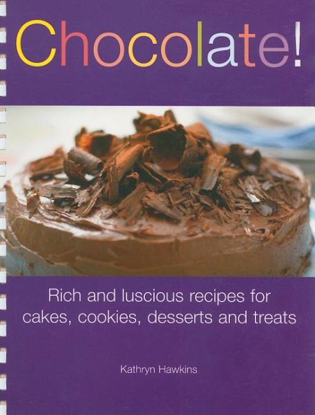 Chocolate!: Rich and Luscious Recipes for Cakes, Cookies, Desserts and Treats cover
