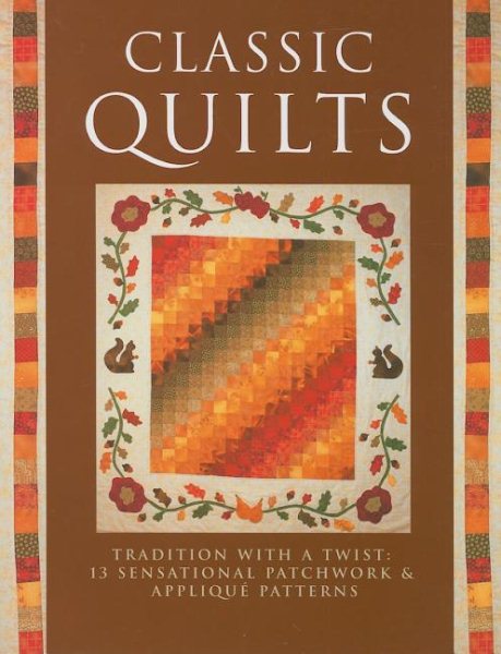 Classic Quilts: Tradition With A Twist: 13 Sensational Patchwork & Applique Patterns