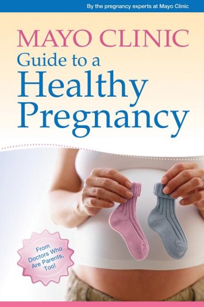 Mayo Clinic Guide to a Healthy Pregnancy: From Doctors Who Are Parents, Too! cover