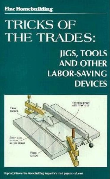 Tricks of the Trades:  Jigs, Tools and other Labor-Saving Devices (Fine Homebuilding)