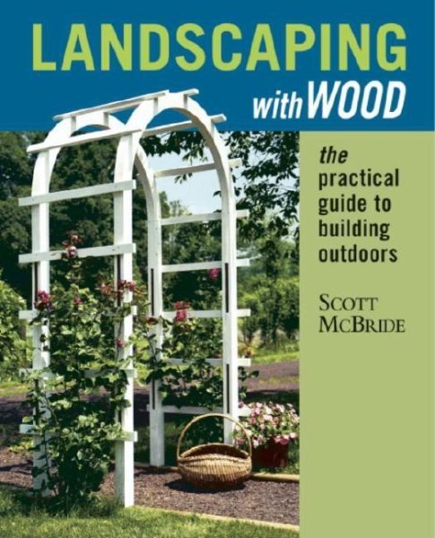 Landscaping with Wood: The Practical Guide to Building Outdoors cover