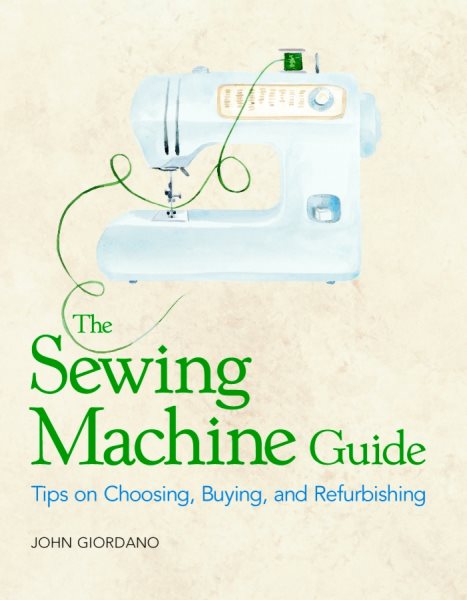 The Sewing Machine Guide: Tips on Choosing, Buying and Refurbishing cover