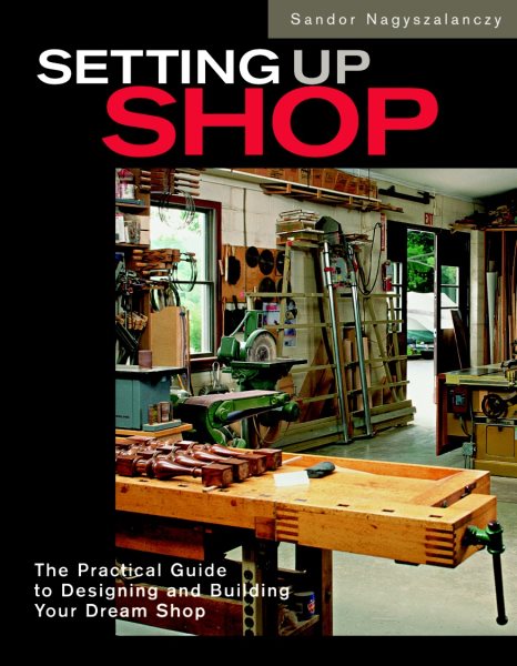 Setting Up Shop: The Practical Guide to Designing and Building Your cover
