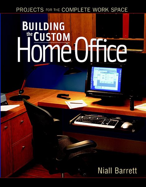 Building the Custom Home Office: Projects for the Complete Home Work Space cover