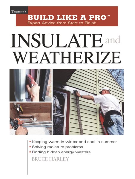 Insulate and Weatherize: For Energy Efficiency at Home (Taunton's Build Like a Pro) cover
