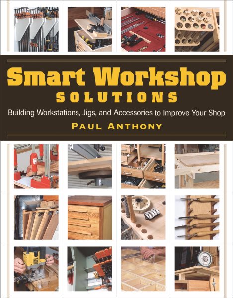 Smart Workshop Solutions: Buiding Workstations, Jigs, and Accessories to Improve your Shop cover