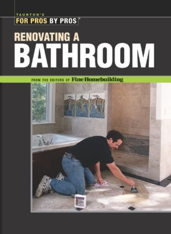 Renovating a Bathroom: From the Editors of Fine Homebuilding (For Pros By Pros) cover