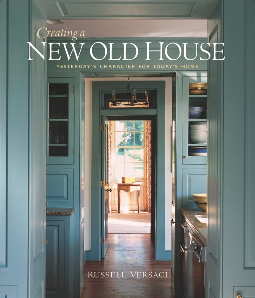 Creating a New Old House: Yesterday's Character for Today's Home cover