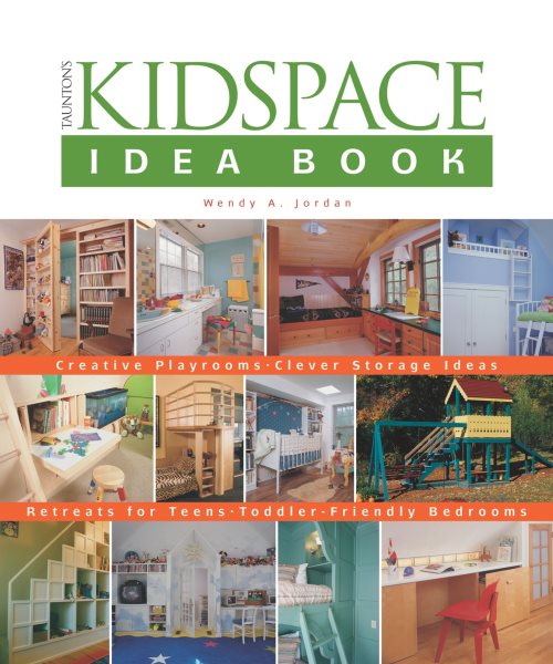 The Kidspace Idea Book: Creative Playrooms, Clever Storage Ideas, Retreats for Teens, Toddler-Friendly Bedrooms (Taunton Home Idea Books)
