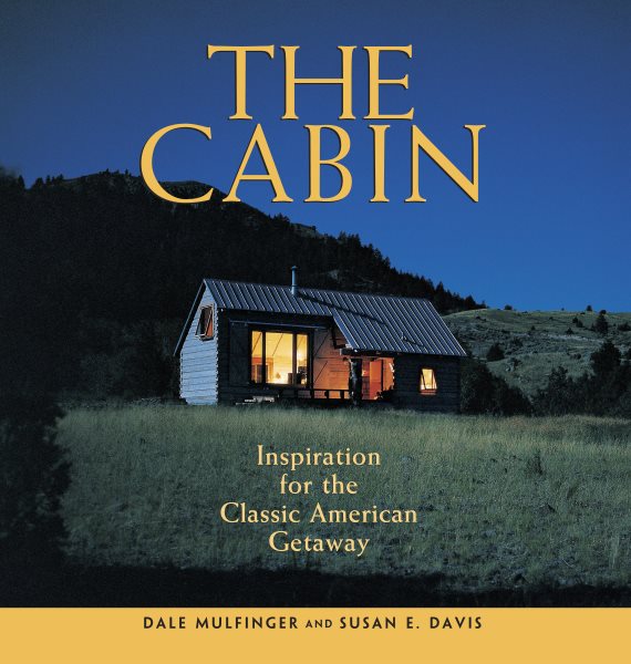 The Cabin: Inspiration for the Classic American Getaway cover